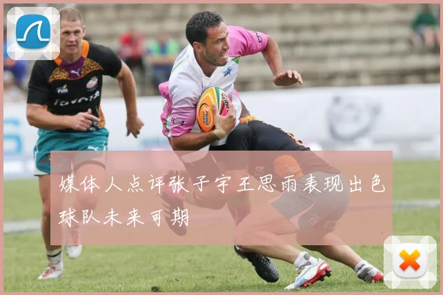 媒体人点评张子宇王思雨表现出色球队未来可期