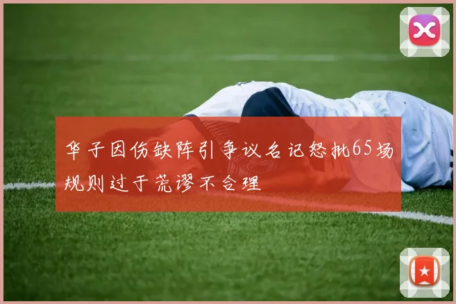 华子因伤缺阵引争议名记怒批65场规则过于荒谬不合理