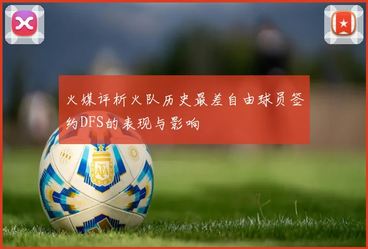 火媒评析火队历史最差自由球员签约DFS的表现与影响